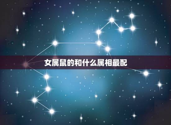 女属鼠的和什么属相最配，女属鼠和什么属相最配或最差