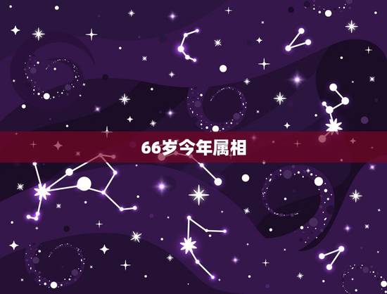 66岁今年属相,今年66岁是哪年出生的 66岁今年属相,今年66岁是哪年出生的