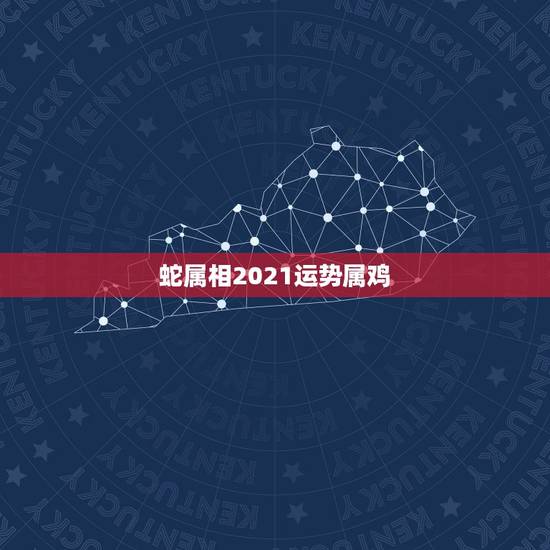 蛇属相2021运势属鸡，属鸡女2021年的运势和婚姻