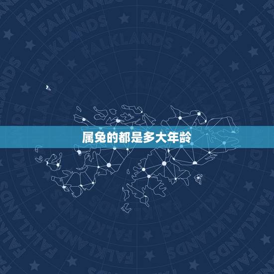 属兔的都是多大年龄,属兔的今年多大 属兔的都是多大年龄,属兔的今年多大