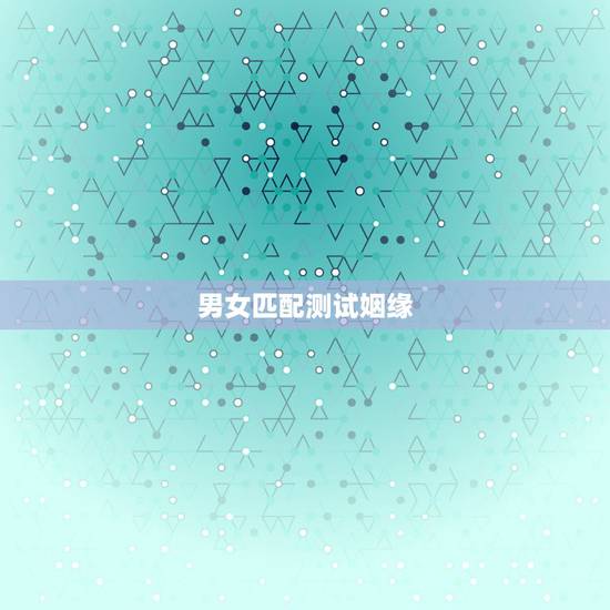 男女匹配测试姻缘,测姻缘,男女双方配不配 男女匹配测试姻缘,测姻缘,男女双方配不配