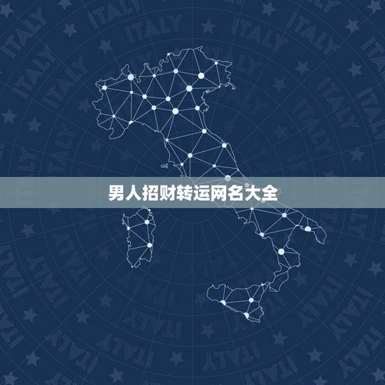 男人招财转运网名大全,想起个招财富贵的网名 男人招财转运网名大全,想起个招财富贵的网名