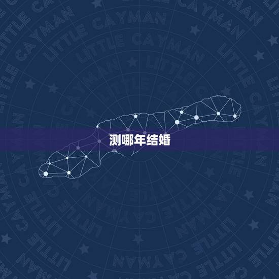 测哪年结婚,测测什么时候结婚 测哪年结婚,测测什么时候结婚