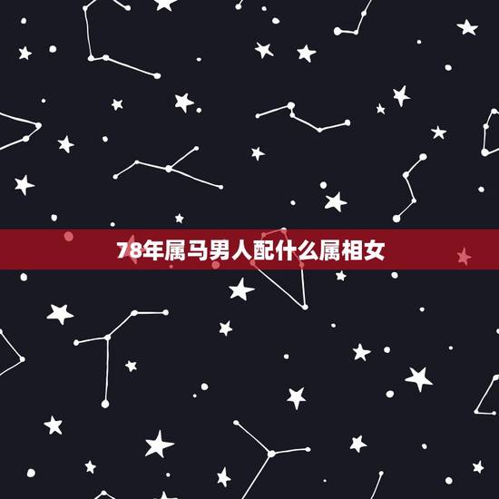 78年属马男人配什么属相女,属马78年的跟什么生肖的合适结婚 78年属马男人配什么属相女,属马78年的跟什么生肖的合适结婚