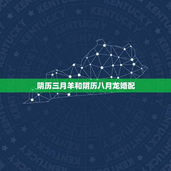 阴历三月羊和阴历八月龙婚配，阴历中旬属羊女适合什么属相的婚配