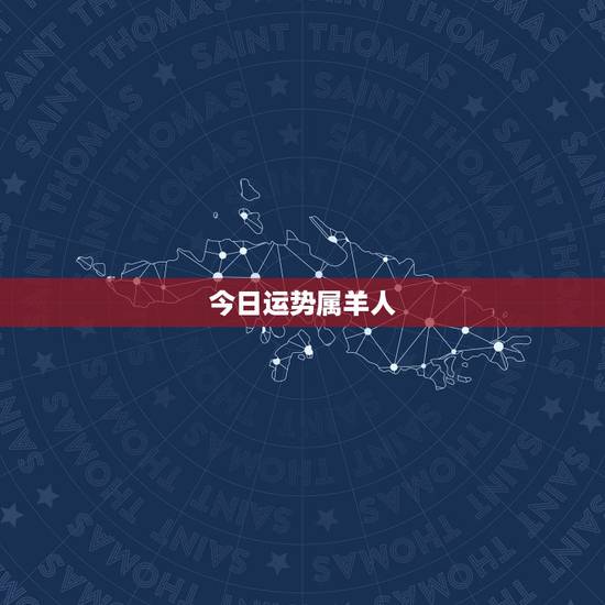 今日运势属羊人,属羊的今日运势 今日运势属羊人,属羊的今日运势