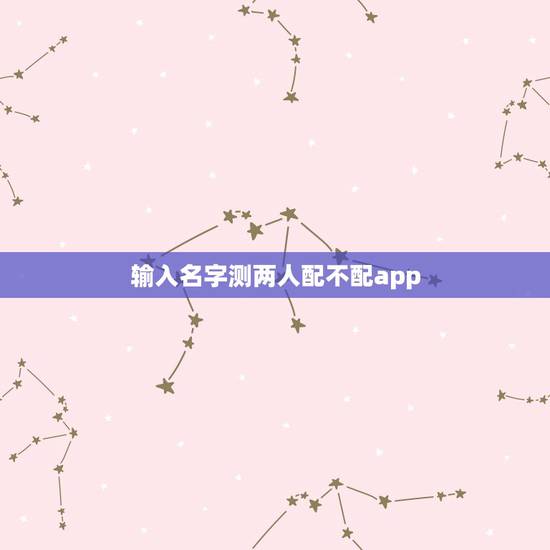 输入名字测两人配不配app，有没有配对测试两人关系缘分的软件