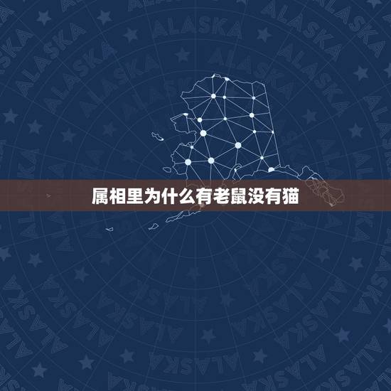 属相里为什么有老鼠没有猫,十二生肖里面为何有老鼠这种动物,却没有猫呢? 属相里为什么有老鼠没有猫,十二生肖里面为何有老鼠这种动物,却没有猫呢?