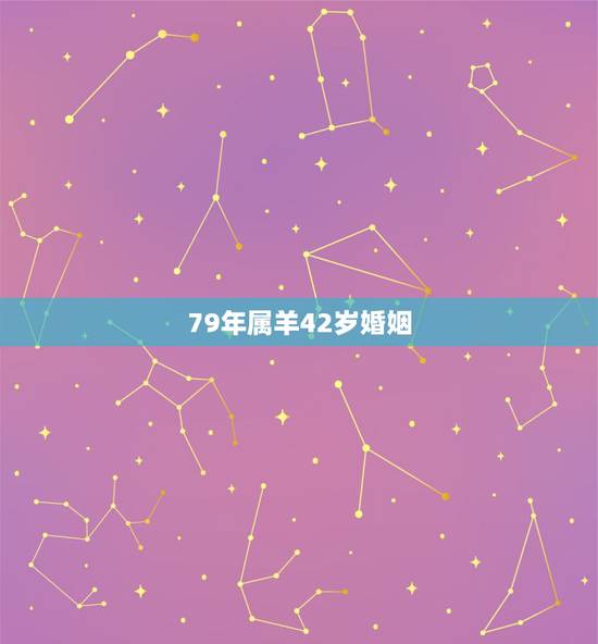 79年属羊42岁婚姻，79属羊人一生婚姻状况