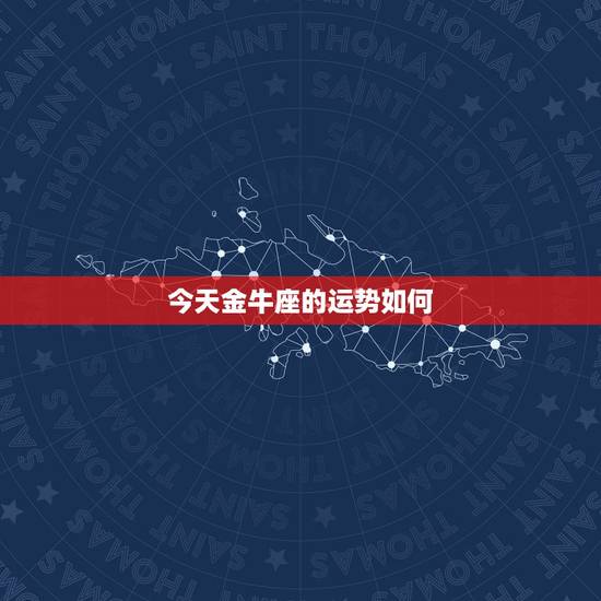 今天金牛座的运势如何,今天金牛座的运势是什么? 今天金牛座的运势如何,今天金牛座的运势是什么?