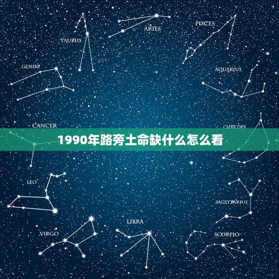 1990年路旁土命缺什么怎么看，算命！1990年路旁土命缺什么