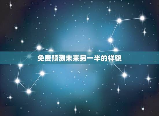 免费预测未来另一半的样貌,能帮我找一个测试未来另一半性格,长相的心理测 免费预测未来另一半的样貌,能帮我找一个测试未来另一半性格,长相的心理测