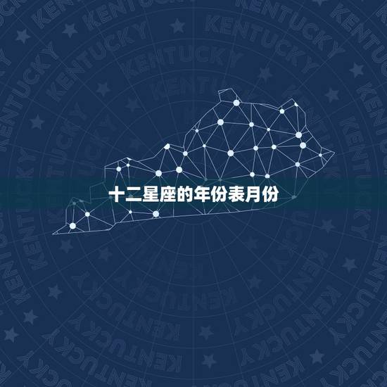 十二星座的年份表月份,十二星座的日期排列 十二星座的年份表月份,十二星座的日期排列