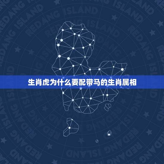 生肖虎为什么要配带马的生肖属相，属狗的人虎年为什么佩带马
