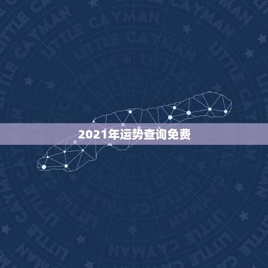 2021年运势查询免费,属相运势2021年生肖运程 2021年运势查询免费,属相运势2021年生肖运程