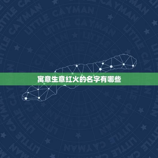 寓意生意红火的名字有哪些，最吉利旺财的店铺名