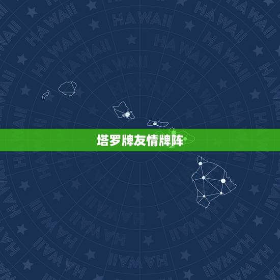 塔罗牌友情牌阵,塔罗牌测友谊 塔罗牌友情牌阵,塔罗牌测友谊