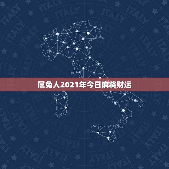 属兔人2021年今日麻将财运,2021年属兔人每月运势及运程? 属兔人2021年今日麻将财运,2021年属兔人每月运势及运程?