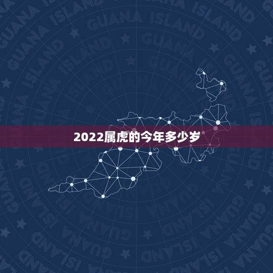 2022属虎的今年多少岁,2022 属羊今年多少岁 2022属虎的今年多少岁,2022 属羊今年多少岁