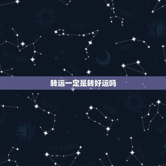 转运一定是转好运吗，形容霉运转好运的词
