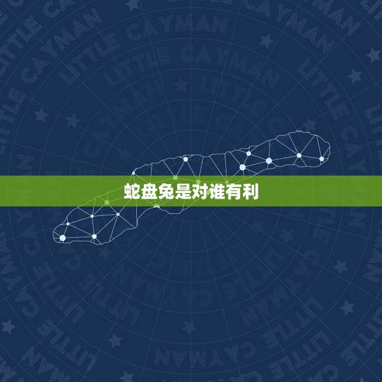 蛇盘兔是对谁有利,男兔女蛇叫蛇盘兔吗 蛇盘兔是对谁有利,男兔女蛇叫蛇盘兔吗