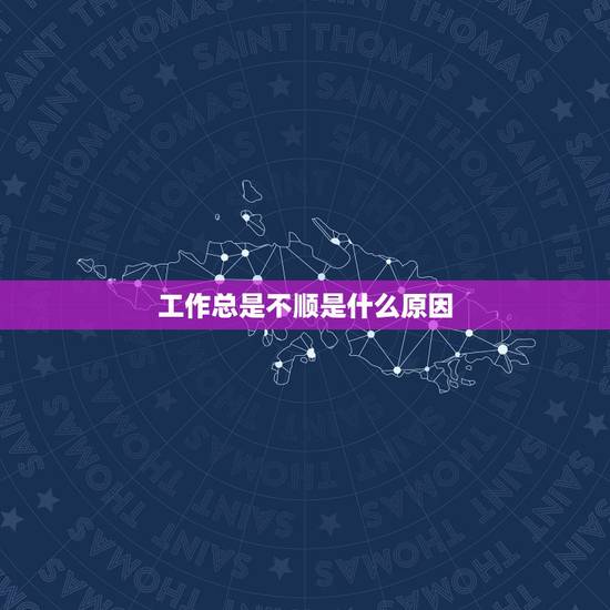 工作总是不顺是什么原因，工作老是不顺利怎么办？