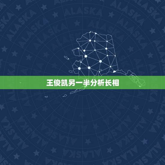 王俊凯另一半分析长相,如何评价王俊凯的长相? 王俊凯另一半分析长相,如何评价王俊凯的长相?