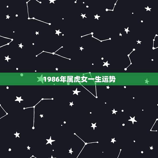 1986年属虎女一生运势 86年虎女一生财运