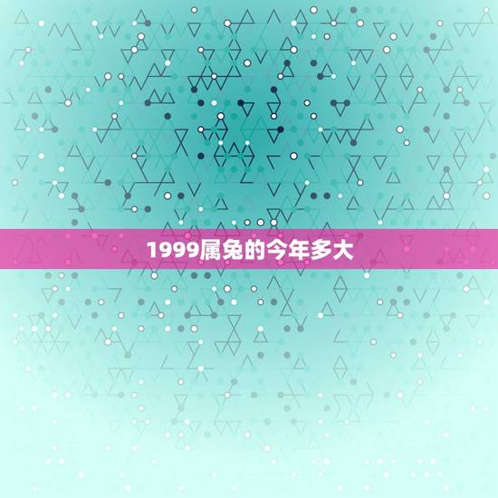 1999属兔的今年多大,1994年属狗今年多少岁 1999属兔的今年多大,1994年属狗今年多少岁
