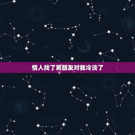 情人找了男朋友对我冷淡了，我有一个异地恋的男朋友 他好像对我越来越冷淡