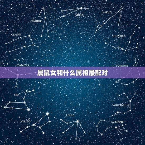 属鼠女和什么属相最配对,95与96年女鼠属相配吗 属鼠女和什么属相最配对,95与96年女鼠属相配吗