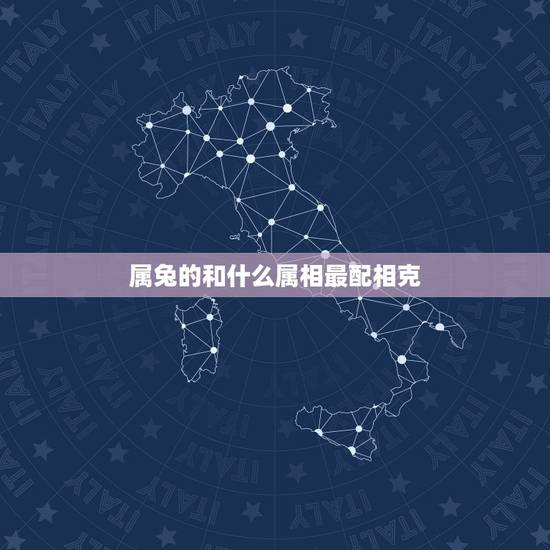 属兔的和什么属相最配相克,属兔的和什么属相最配最合适呢 属兔的和什么属相最配相克,属兔的和什么属相最配最合适呢