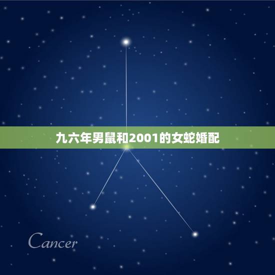 九六年男鼠和2001的女蛇婚配,属鼠男生和属蛇女生婚姻配吗 九六年男鼠和2001的女蛇婚配,属鼠男生和属蛇女生婚姻配吗