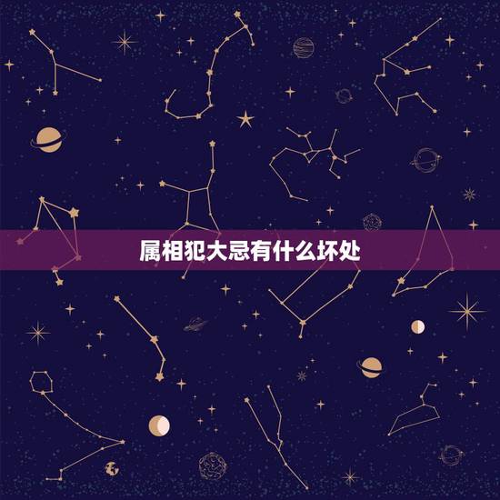 属相犯大忌有什么坏处,有谁知道属相犯忌?大忌和小忌 属相犯大忌有什么坏处,有谁知道属相犯忌?大忌和小忌
