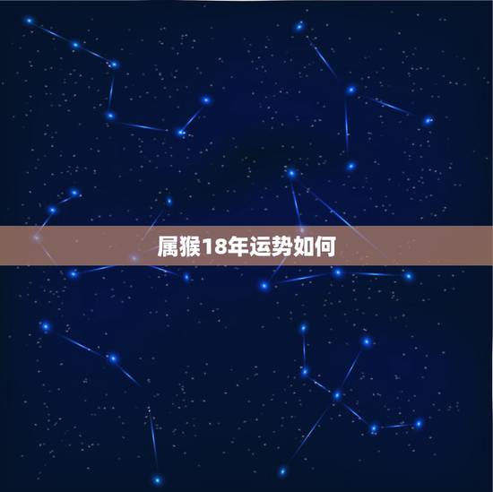 属猴18年运势如何,2018年生肖猴将会遭遇什么,运势如何? 属猴18年运势如何,2018年生肖猴将会遭遇什么,运势如何?