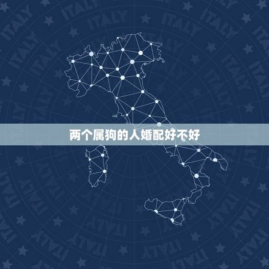 两个属狗的人婚配好不好,属鸡与属狗婚配好不好 两个属狗的人婚配好不好,属鸡与属狗婚配好不好