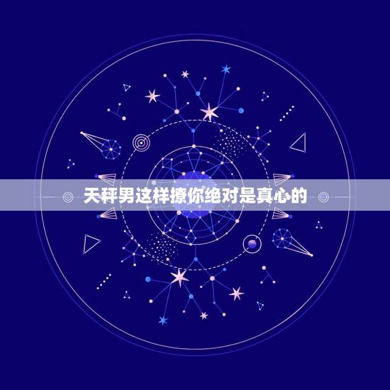 天秤男这样撩你绝对是真心的，天秤男的追人套路他的撩妹技能你中招了吗