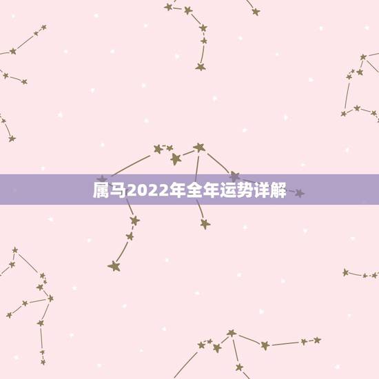属马2022年全年运势详解,属虎2022年运势及运程每月运程 属马2022年全年运势详解,属虎2022年运势及运程每月运程