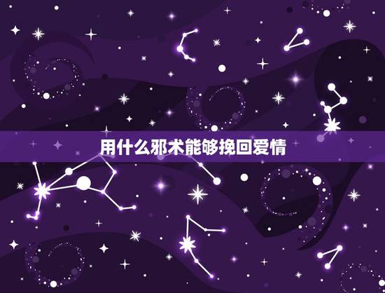 用什么邪术能够挽回爱情，有没什法术挽回爱人，我愿拿十年生命做交挽