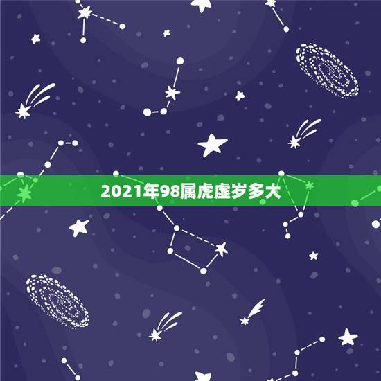 2021年98属虎虚岁多大，属虎的人2021年可能会是多大年龄？