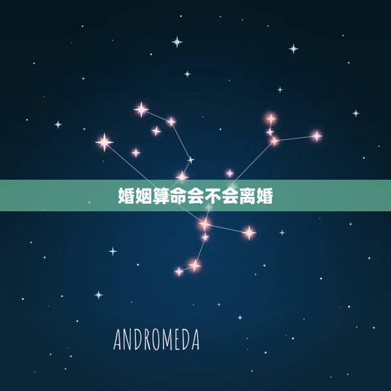 婚姻算命会不会离婚,测婚姻状况会不会离婚? 婚姻算命会不会离婚,测婚姻状况会不会离婚?