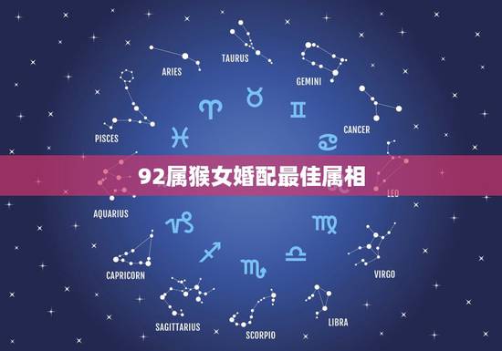 92属猴女婚配最佳属相，92年属猴女的和什么属相最配？