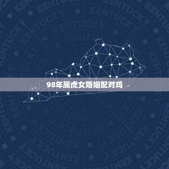 98年属虎女婚姻配对鸡,98年属虎的配女属虎的相各不? 98年属虎女婚姻配对鸡,98年属虎的配女属虎的相各不?