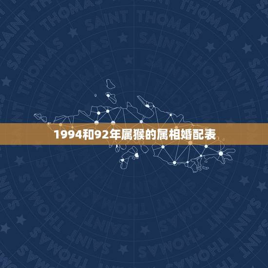 1994和92年属猴的属相婚配表,男属狗1994年女属猴1992年婚配 1994和92年属猴的属相婚配表,男属狗1994年女属猴1992年婚配