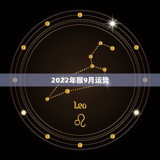 2022年猴9月运势,2021属猴人全年12个月运势 2022年猴9月运势,2021属猴人全年12个月运势