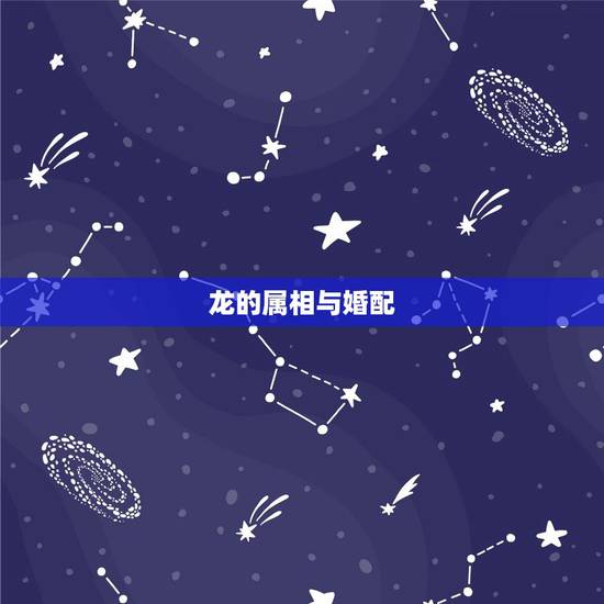 龙的属相与婚配,属相婚配:男属龙和女属龙相配吗 龙的属相与婚配,属相婚配:男属龙和女属龙相配吗