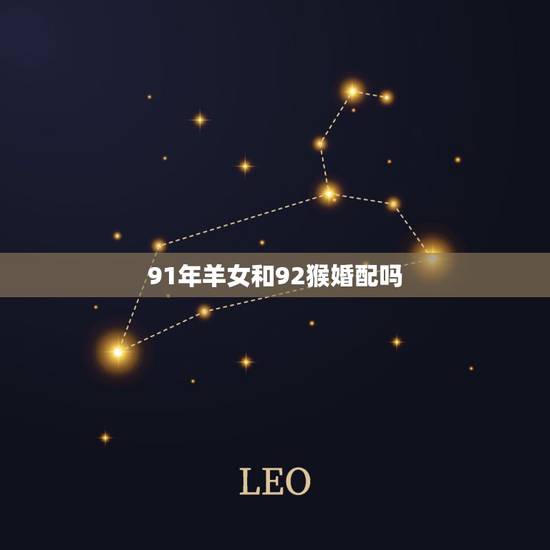 91年羊女和92猴婚配吗，女91年的属羊男92年属猴两人相配吗