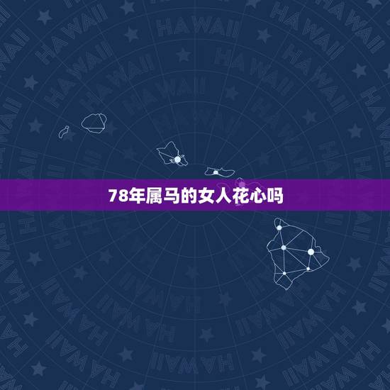 78年属马的女人花心吗，属鼠的女人花心吗
