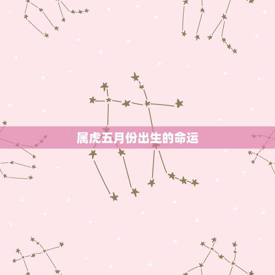 属虎五月份出生的命运，属虎农历5月出生的命运