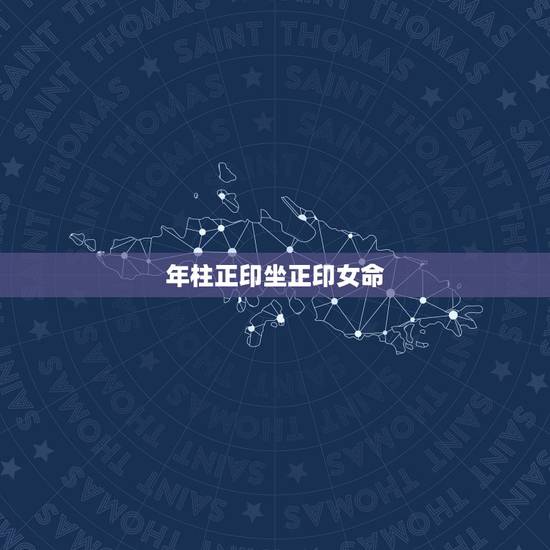 年柱正印坐正印女命，时柱正印坐正官的女人